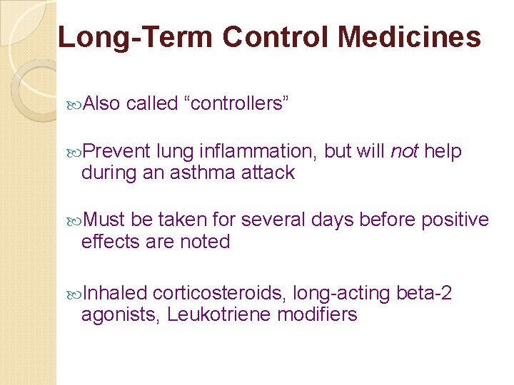Long-Term Control Medicines Also called “controllers” Prevent lung inflammation, but will not help during