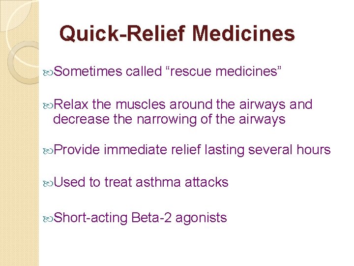 Quick-Relief Medicines Sometimes called “rescue medicines” Relax the muscles around the airways and decrease