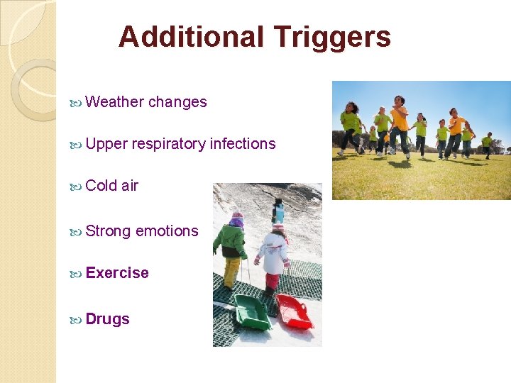 Additional Triggers Weather Upper Cold changes respiratory infections air Strong emotions Exercise Drugs 
