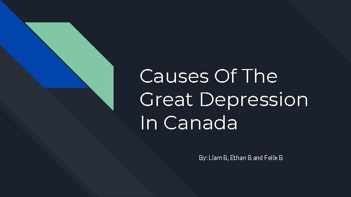 Causes Of The Great Depression In Canada By: Liam B, Ethan B and Felix