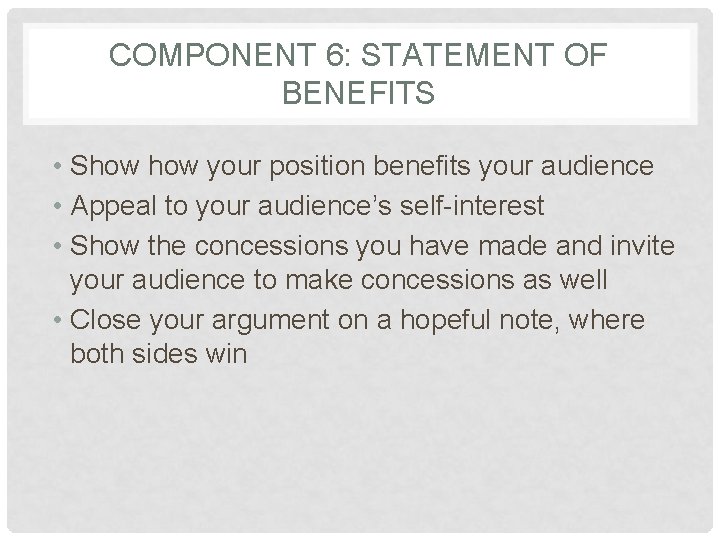 COMPONENT 6: STATEMENT OF BENEFITS • Show your position benefits your audience • Appeal