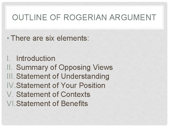 OUTLINE OF ROGERIAN ARGUMENT • There are six elements: I. Introduction II. Summary of