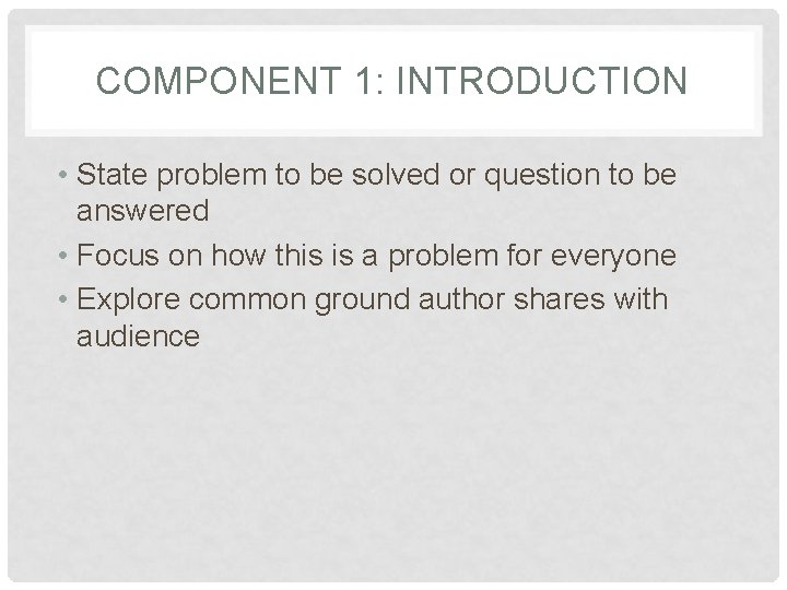 COMPONENT 1: INTRODUCTION • State problem to be solved or question to be answered