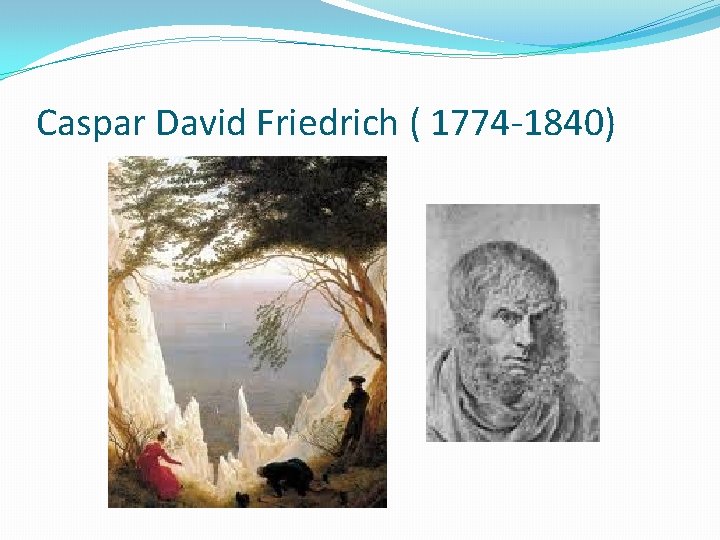 Caspar David Friedrich ( 1774 -1840) 