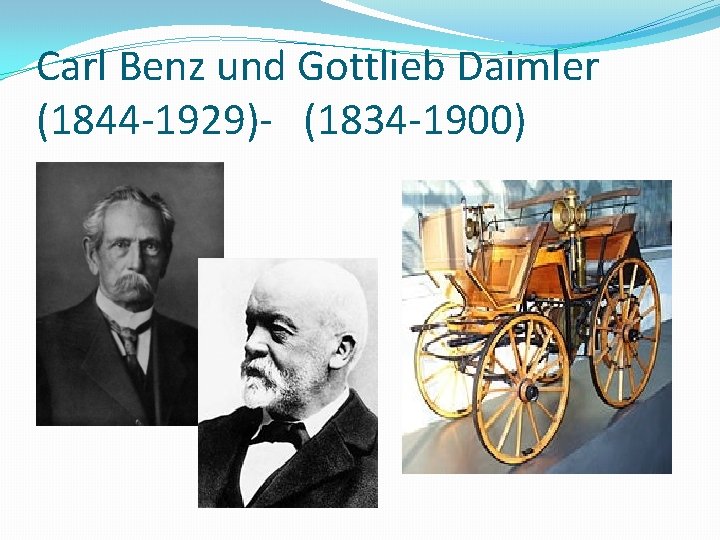 Carl Benz und Gottlieb Daimler (1844 -1929)- (1834 -1900) 