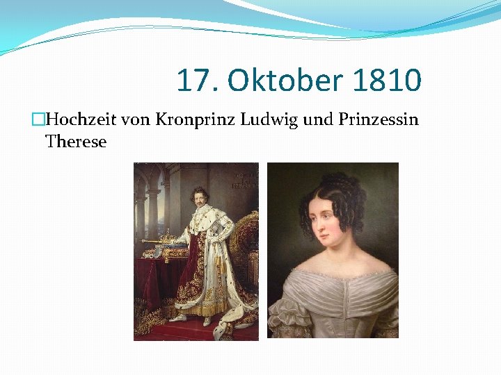 17. Oktober 1810 �Hochzeit von Kronprinz Ludwig und Prinzessin Therese 