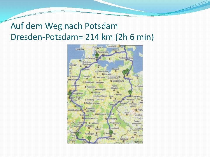Auf dem Weg nach Potsdam Dresden-Potsdam= 214 km (2 h 6 min) 