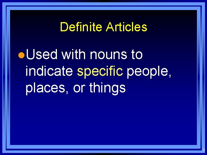Definite Articles l. Used with nouns to indicate specific people, places, or things 3