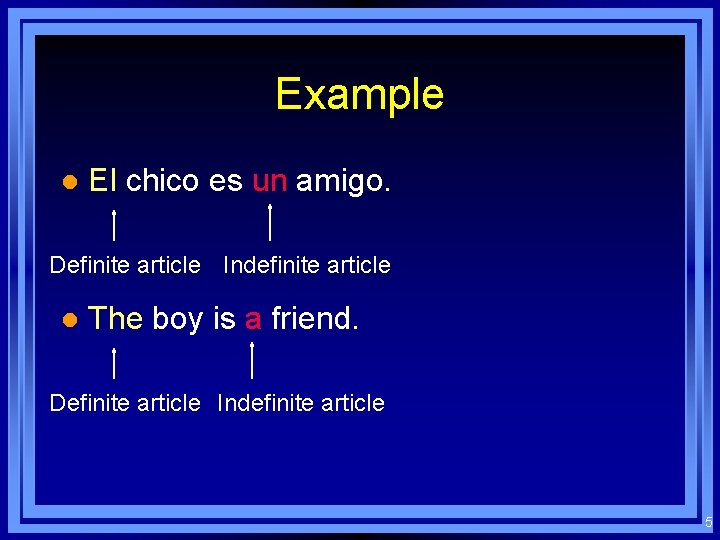 Example l El chico es un amigo. Definite article Indefinite article l The boy