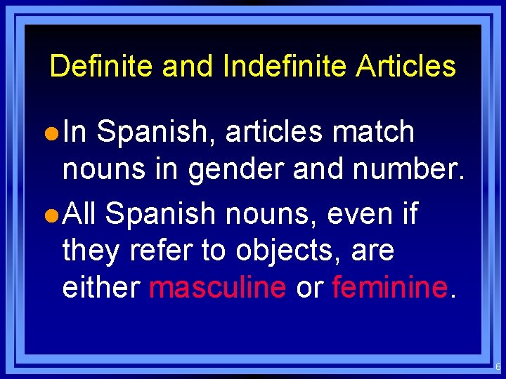 Definite and Indefinite Articles l In Spanish, articles match nouns in gender and number.