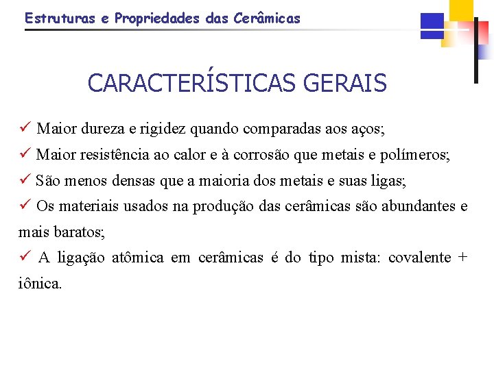 Estruturas e Propriedades das Cerâmicas CARACTERÍSTICAS GERAIS ü Maior dureza e rigidez quando comparadas