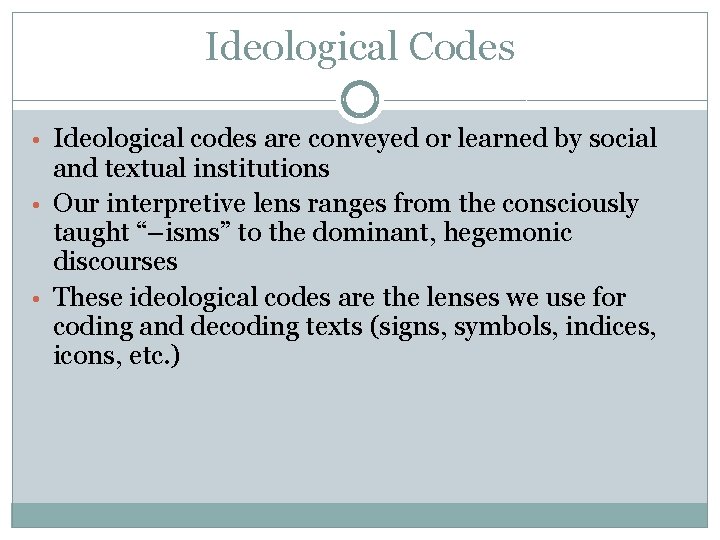 Ideological Codes • Ideological codes are conveyed or learned by social and textual institutions