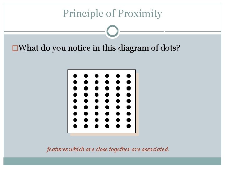 Principle of Proximity �What do you notice in this diagram of dots? features which