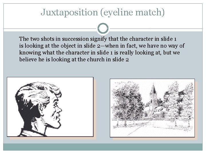 Juxtaposition (eyeline match) The two shots in succession signify that the character in slide