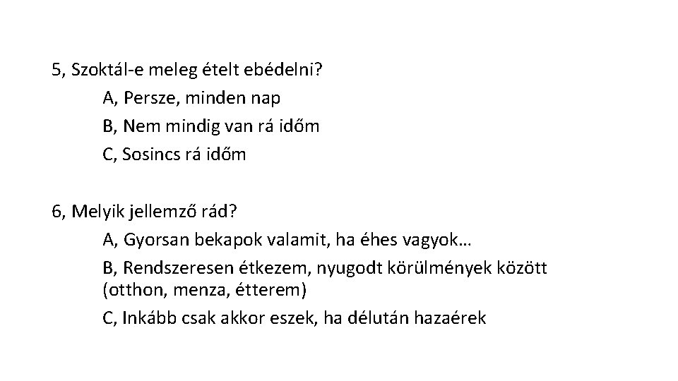 5, Szoktál e meleg ételt ebédelni? A, Persze, minden nap B, Nem mindig van