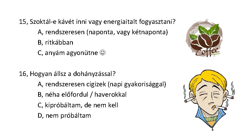 15, Szoktál e kávét inni vagy energiaitalt fogyasztani? A, rendszeresen (naponta, vagy kétnaponta) B,