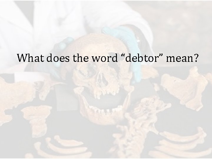 What does the word “debtor” mean? 