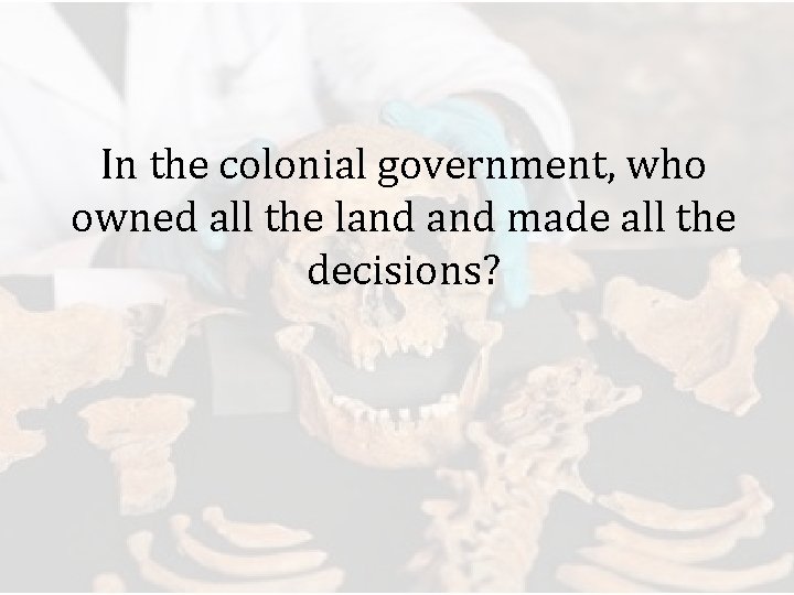 In the colonial government, who owned all the land made all the decisions? 