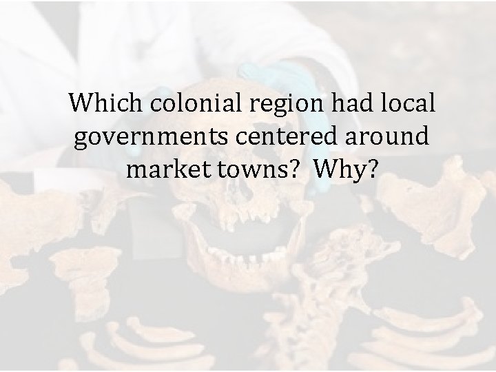 Which colonial region had local governments centered around market towns? Why? 