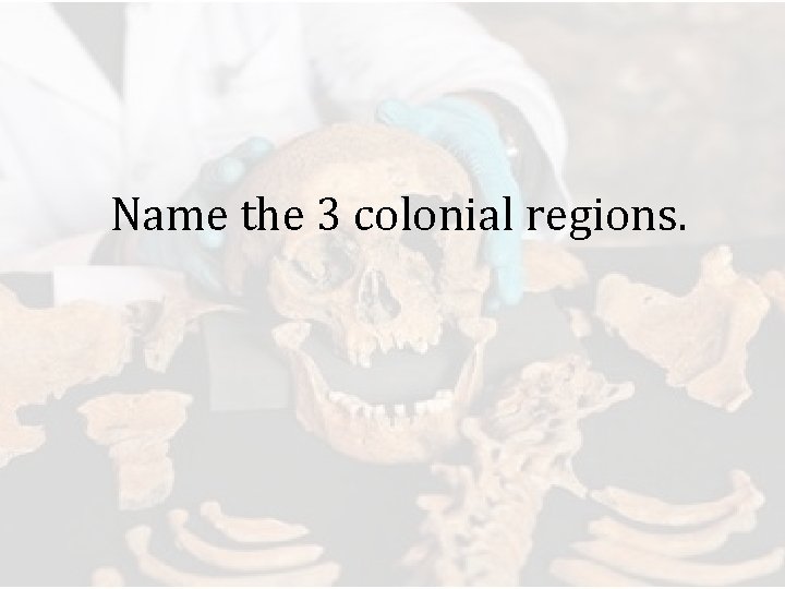 Name the 3 colonial regions. 