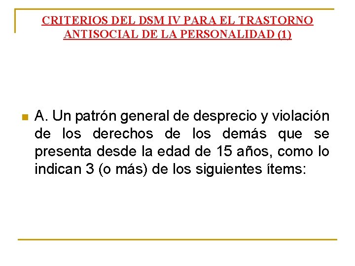 CRITERIOS DEL DSM IV PARA EL TRASTORNO ANTISOCIAL DE LA PERSONALIDAD (1) n A. CRITERIOS DEL DSM IV PARA EL TRASTORNO ANTISOCIAL DE LA PERSONALIDAD (1) n A.