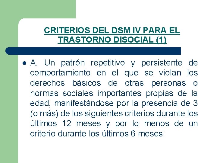 CRITERIOS DEL DSM IV PARA EL TRASTORNO DISOCIAL (1) l A. Un patrón repetitivo CRITERIOS DEL DSM IV PARA EL TRASTORNO DISOCIAL (1) l A. Un patrón repetitivo