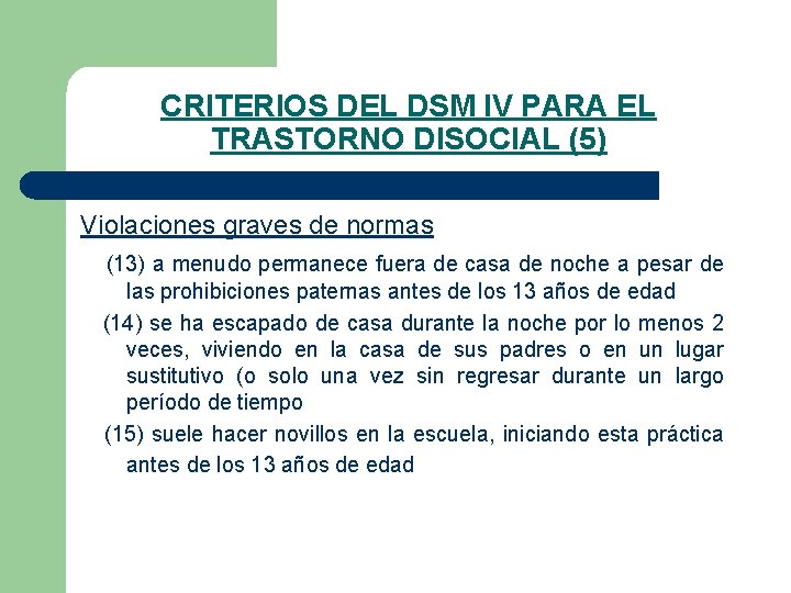 CRITERIOS DEL DSM IV PARA EL TRASTORNO DISOCIAL (5) Violaciones graves de normas (13) CRITERIOS DEL DSM IV PARA EL TRASTORNO DISOCIAL (5) Violaciones graves de normas (13)