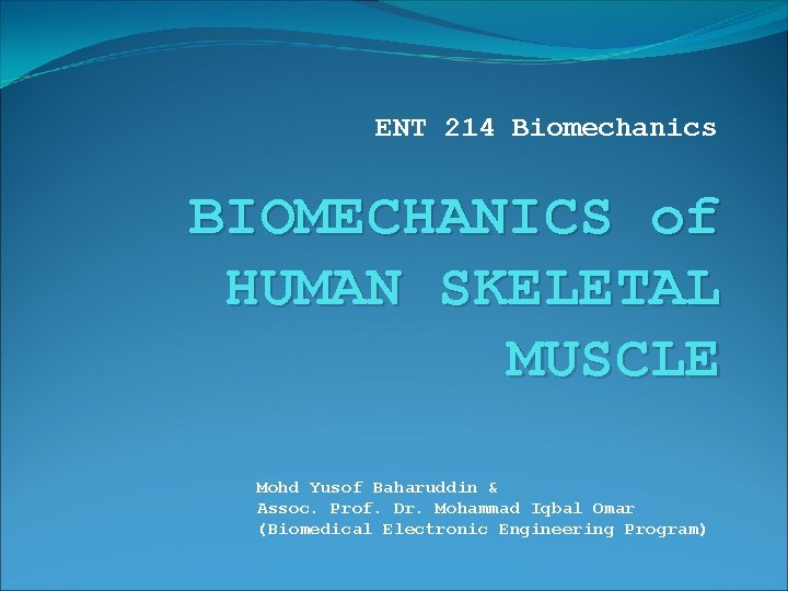 ENT 214 Biomechanics BIOMECHANICS of HUMAN SKELETAL MUSCLE Mohd Yusof Baharuddin & Assoc. Prof.