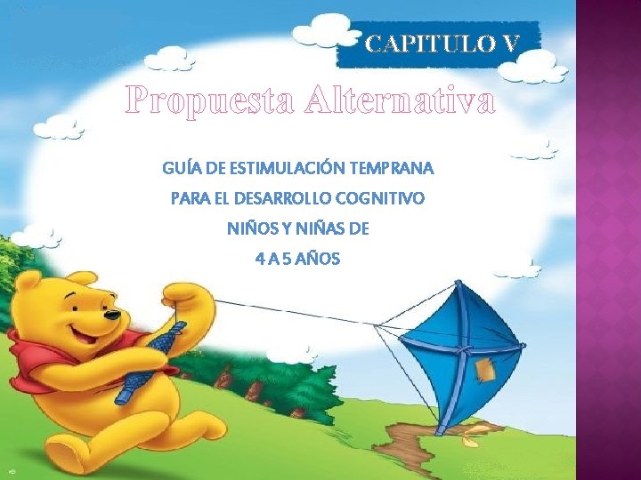 CAPITULO V Propuesta Alternativa GUÍA DE ESTIMULACIÓN TEMPRANA PARA EL DESARROLLO COGNITIVO NIÑOS Y CAPITULO V Propuesta Alternativa GUÍA DE ESTIMULACIÓN TEMPRANA PARA EL DESARROLLO COGNITIVO NIÑOS Y