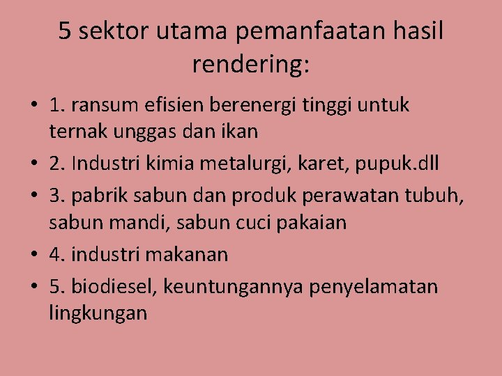 5 sektor utama pemanfaatan hasil rendering: • 1. ransum efisien berenergi tinggi untuk ternak 5 sektor utama pemanfaatan hasil rendering: • 1. ransum efisien berenergi tinggi untuk ternak