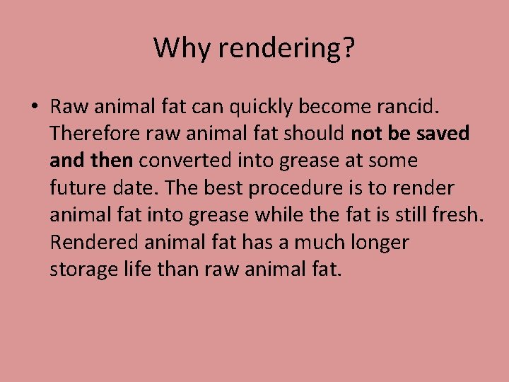 Why rendering? • Raw animal fat can quickly become rancid. Therefore raw animal fat