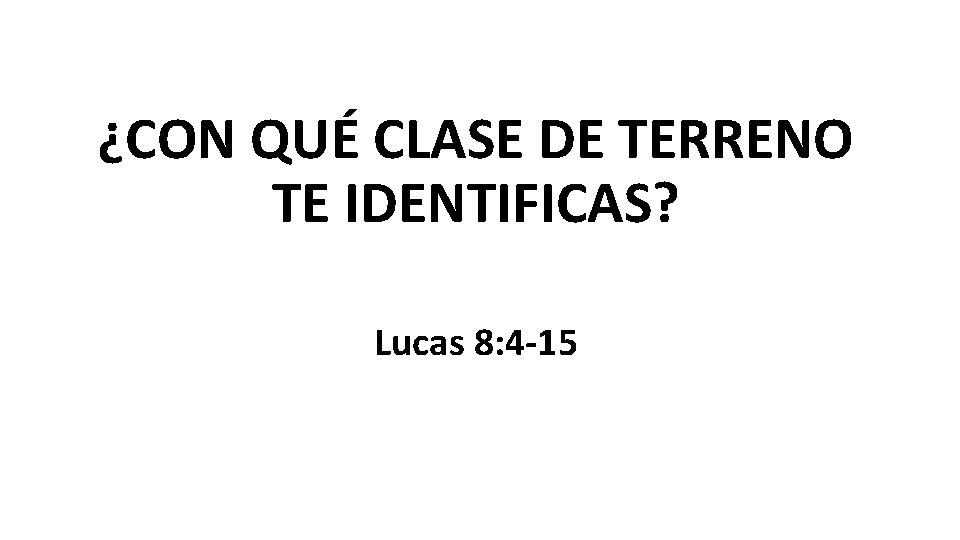 ¿CON QUÉ CLASE DE TERRENO TE IDENTIFICAS? Lucas 8: 4 -15 