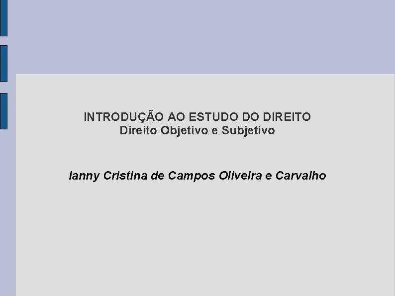 INTRODUÇÃO AO ESTUDO DO DIREITO Direito Objetivo e Subjetivo Ianny Cristina de Campos Oliveira