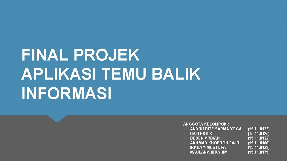 FINAL PROJEK APLIKASI TEMU BALIK INFORMASI ANGGOTA KELOMPOK : • ANDRU DITE SAPMA YOGA