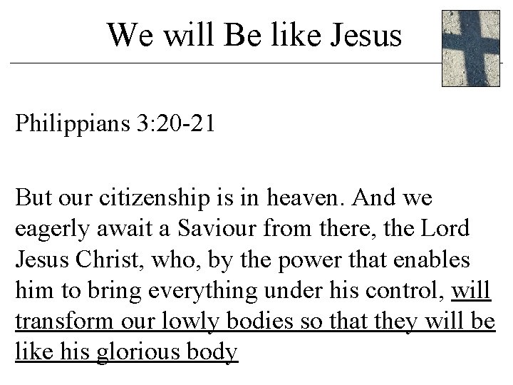 We will Be like Jesus Philippians 3: 20 -21 But our citizenship is in We will Be like Jesus Philippians 3: 20 -21 But our citizenship is in
