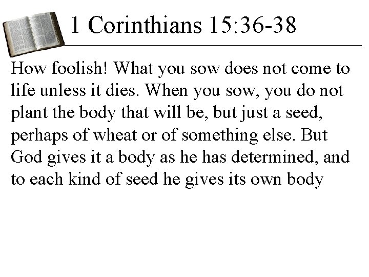 1 Corinthians 15: 36 -38 How foolish! What you sow does not come to 1 Corinthians 15: 36 -38 How foolish! What you sow does not come to