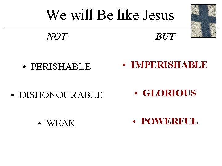 We will Be like Jesus NOT BUT • PERISHABLE • IMPERISHABLE • DISHONOURABLE • We will Be like Jesus NOT BUT • PERISHABLE • IMPERISHABLE • DISHONOURABLE •