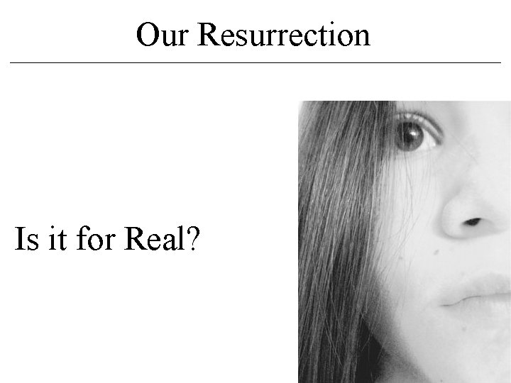 Our Resurrection Is it for Real? Our Resurrection Is it for Real?
