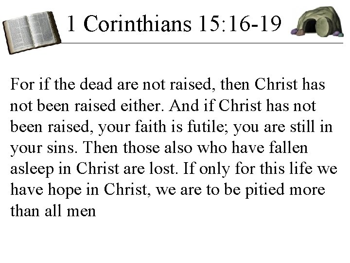 1 Corinthians 15: 16 -19 For if the dead are not raised, then Christ 1 Corinthians 15: 16 -19 For if the dead are not raised, then Christ