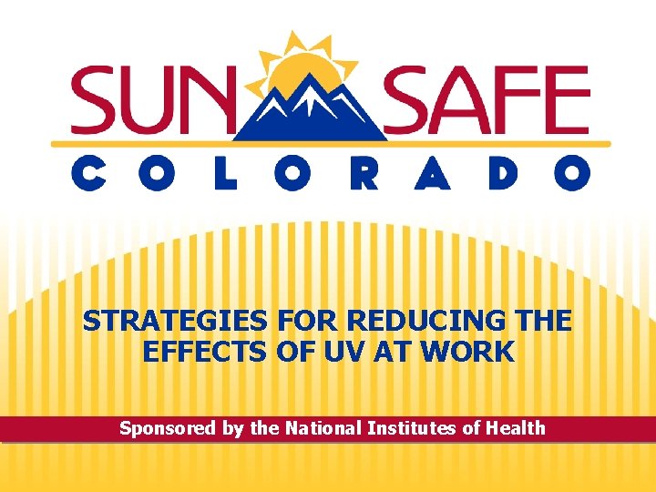 STRATEGIES FOR REDUCING THE EFFECTS OF UV AT WORK Sponsored by the National Institutes
