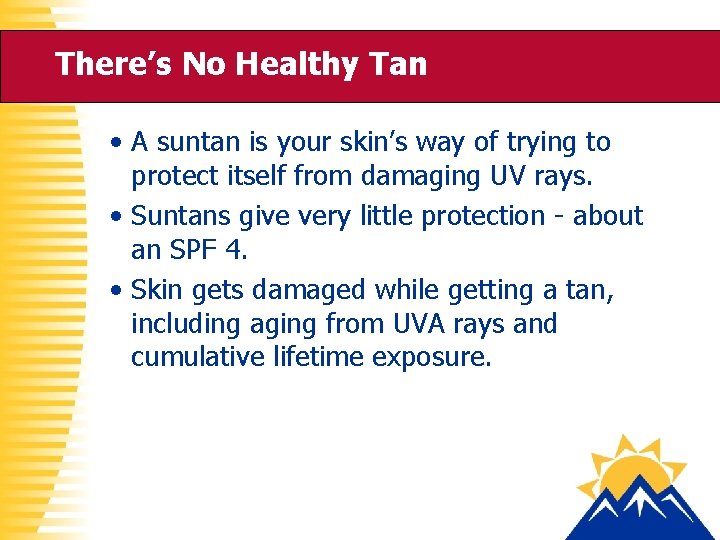 There’s No Healthy Tan • A suntan is your skin’s way of trying to