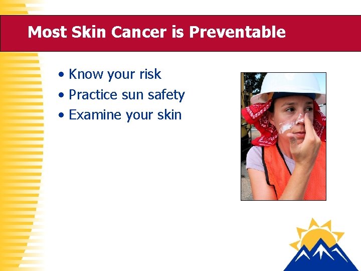 Most Skin Cancer is Preventable • Know your risk • Practice sun safety •