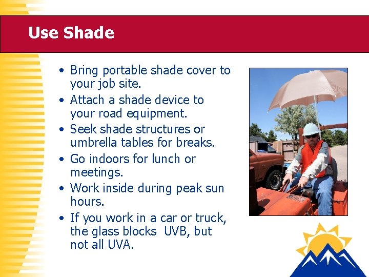 Use Shade • Bring portable shade cover to your job site. • Attach a