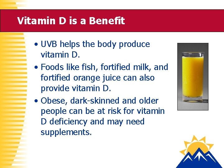 Vitamin D is a Benefit • UVB helps the body produce vitamin D. •