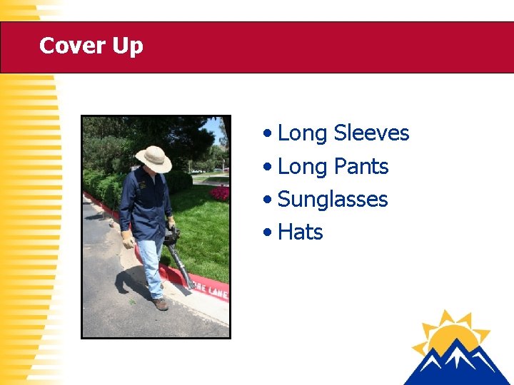 Cover Up • Long Sleeves • Long Pants • Sunglasses • Hats 