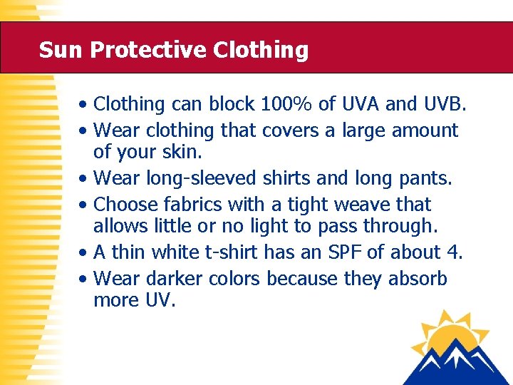 Sun Protective Clothing • Clothing can block 100% of UVA and UVB. • Wear