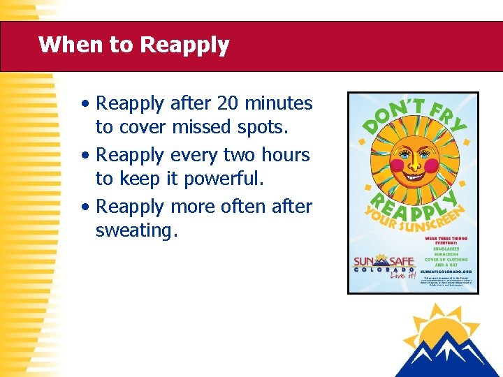 When to Reapply • Reapply after 20 minutes to cover missed spots. • Reapply