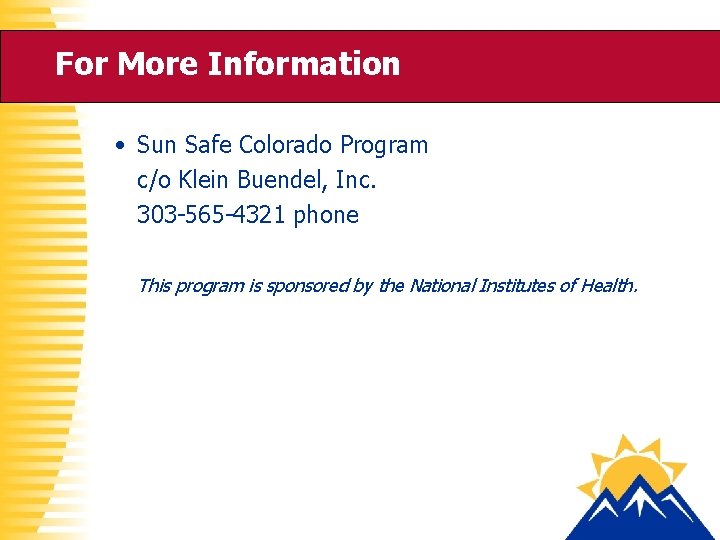 For More Information • Sun Safe Colorado Program c/o Klein Buendel, Inc. 303 -565