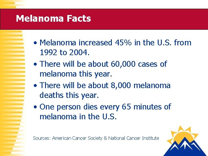 Melanoma Facts • Melanoma increased 45% in the U. S. from 1992 to 2004.