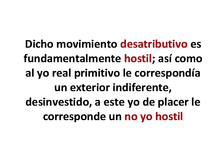 Dicho movimiento desatributivo es fundamentalmente hostil; así como al yo real primitivo le correspondía